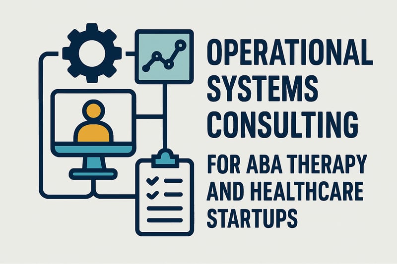 Operational systems consulting for ABA therapy and healthcare startups